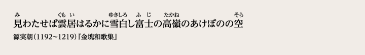 見わたせば雲居はるかに雪白し富士の高嶺のあけぼのの空 源実朝（1192～1219）『金塊和歌集』